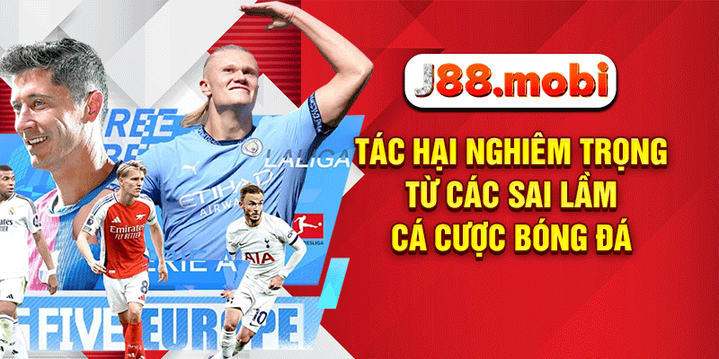 Tác hại nghiêm trọng từ các sai lầm cá cược bóng đá