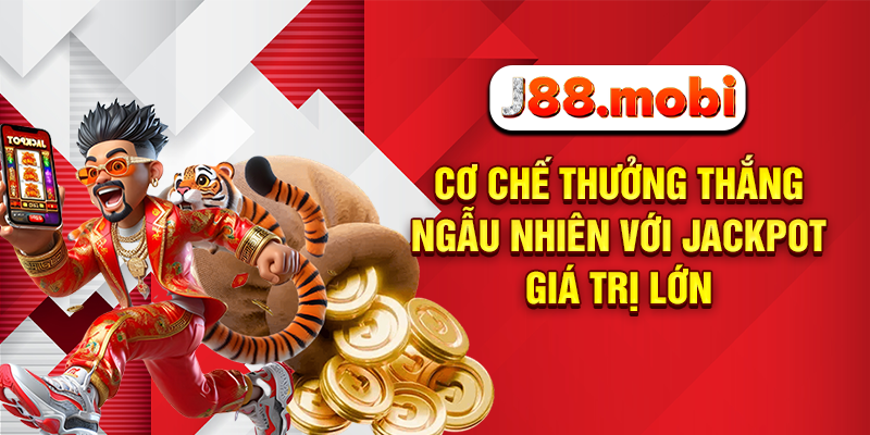 Cơ chế thưởng thắng ngẫu nhiên với Jackpot giá trị lớn