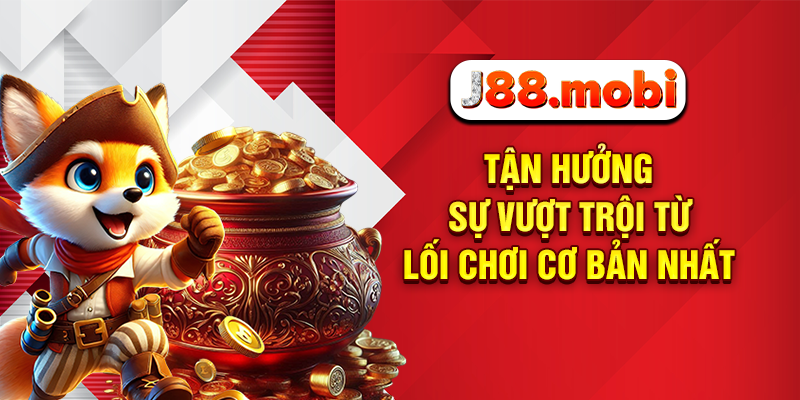 Tận hưởng sự vượt trội từ lối chơi cơ bản nhất